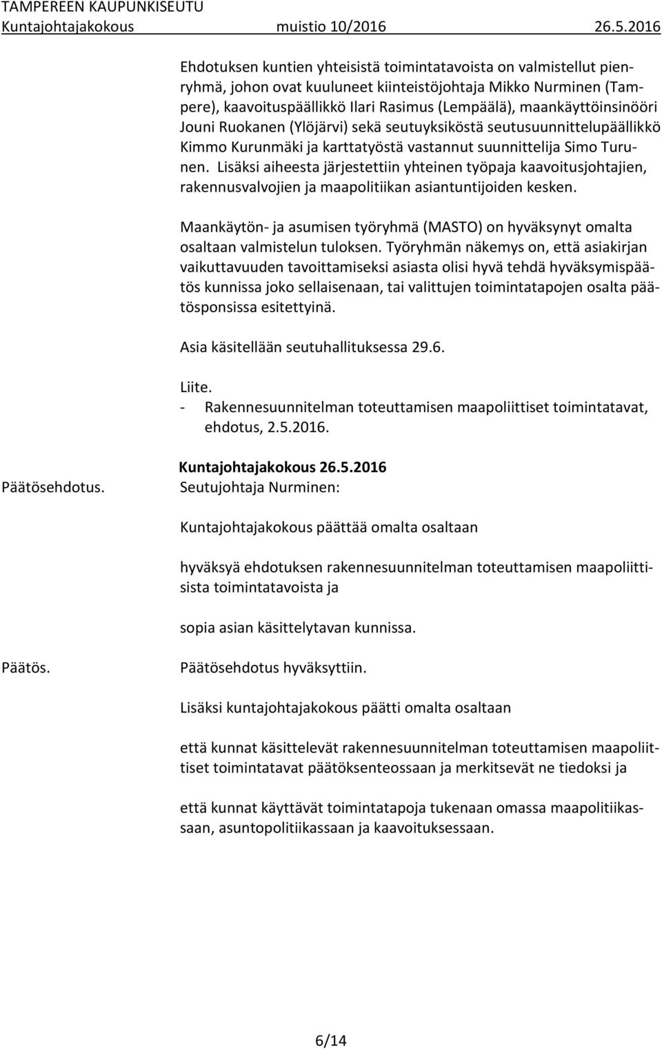 Lisäksi aiheesta järjestettiin yhteinen työpaja kaavoitusjohtajien, rakennusvalvojien ja maapolitiikan asiantuntijoiden kesken.