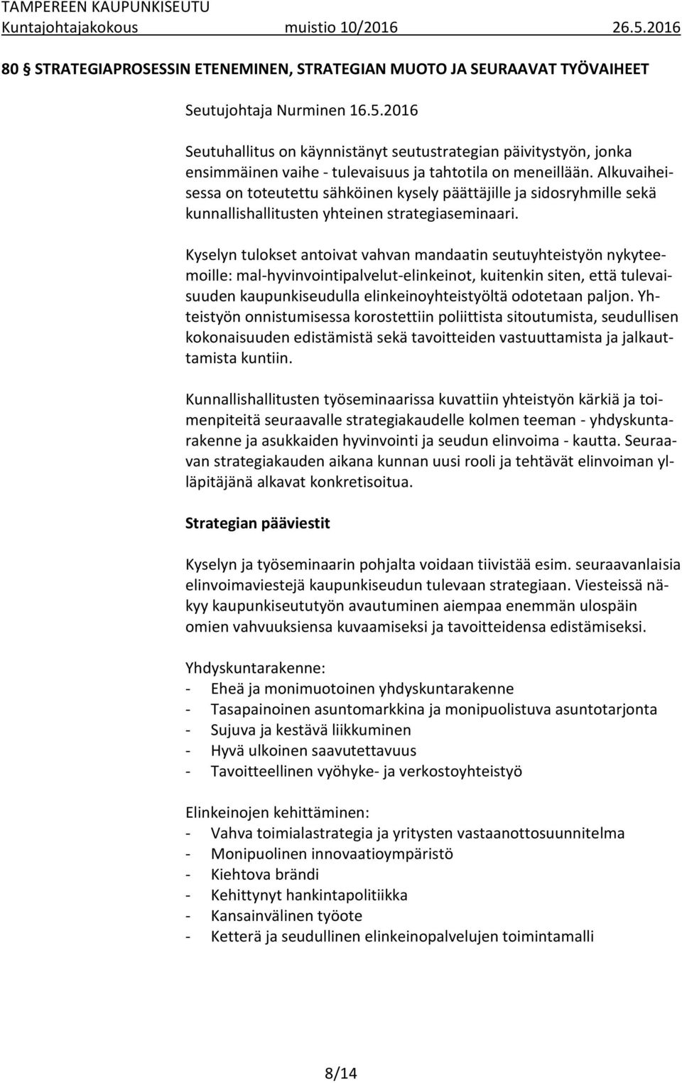 Alkuvaiheisessa on toteutettu sähköinen kysely päättäjille ja sidosryhmille sekä kunnallishallitusten yhteinen strategiaseminaari.