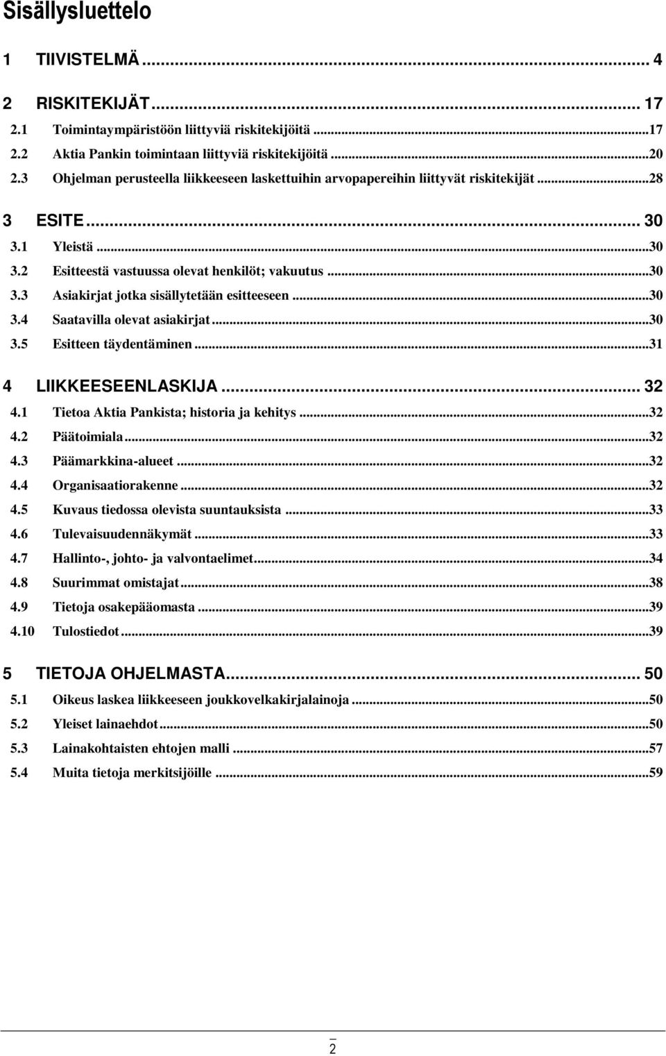 ..30 3.4 Saatavilla olevat asiakirjat...30 3.5 Esitteen täydentäminen...31 4 LIIKKEESEENLASKIJA... 32 4.1 Tietoa Aktia Pankista; historia ja kehitys...32 4.2 Päätoimiala...32 4.3 Päämarkkina-alueet.