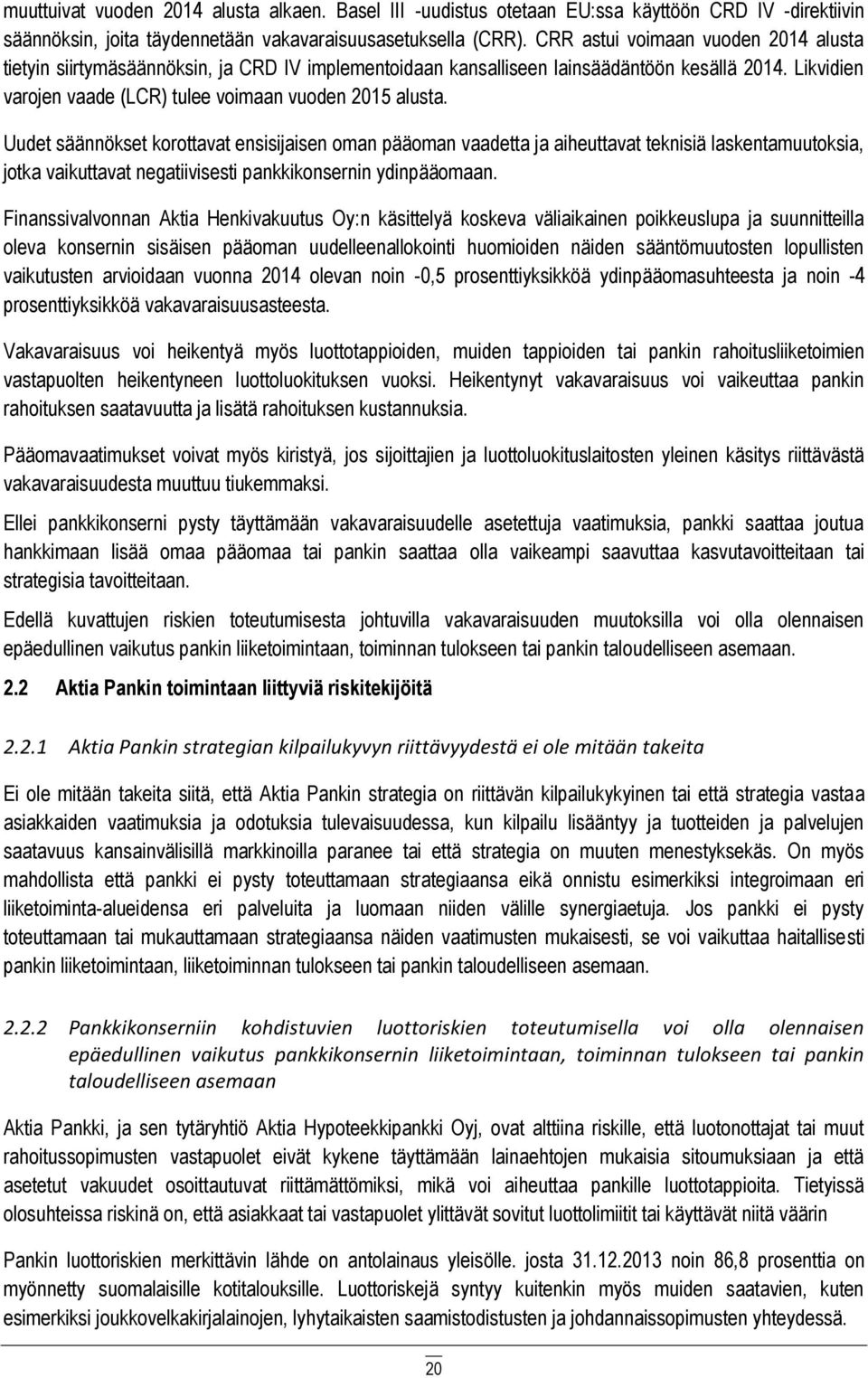 Uudet säännökset korottavat ensisijaisen oman pääoman vaadetta ja aiheuttavat teknisiä laskentamuutoksia, jotka vaikuttavat negatiivisesti pankkikonsernin ydinpääomaan.