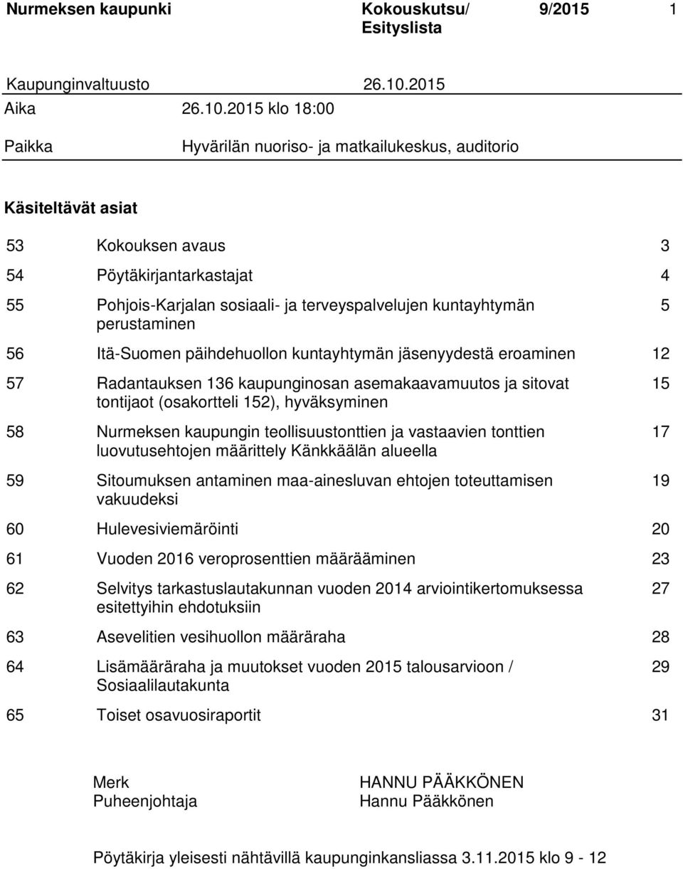 kuntayhtymän perustaminen 56 Itä-Suomen päihdehuollon kuntayhtymän yydestä eroaminen 12 57 Radantauksen 136 kaupunginosan asemakaavamuutos ja sitovat tontijaot (osakortteli 152), hyväksyminen 58