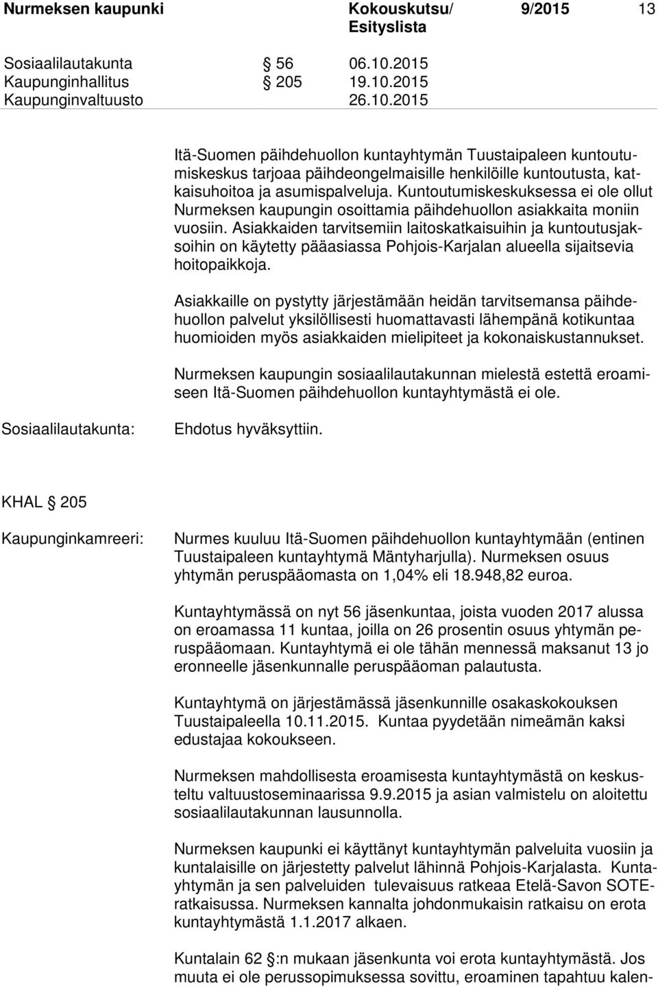 Asiakkaiden tarvitsemiin laitoskatkaisuihin ja kuntoutusjaksoihin on käytetty pääasiassa Pohjois-Karjalan alueella sijaitsevia hoitopaikkoja.