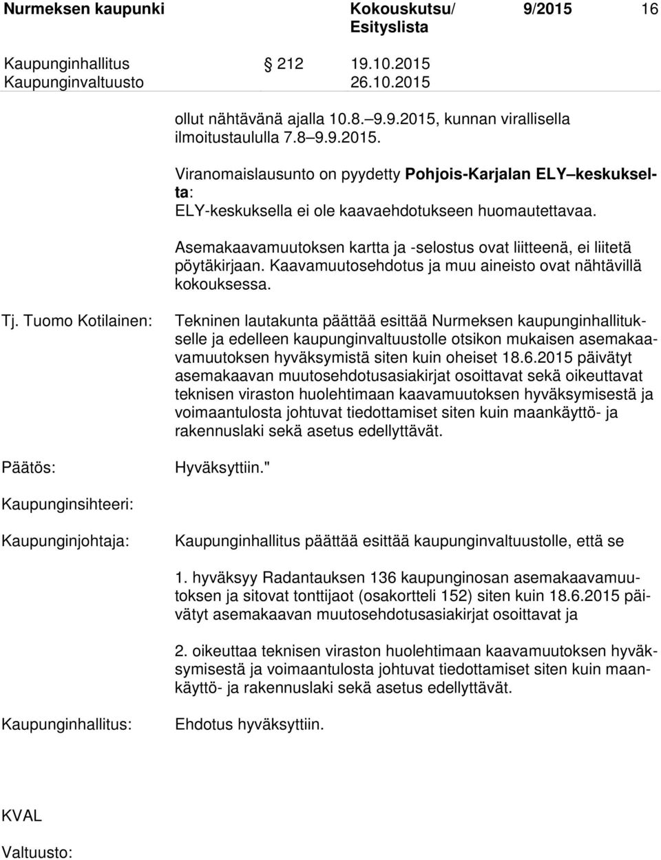 Tuomo Kotilainen: Päätös: Tekninen lautakunta päättää esittää Nurmeksen kaupunginhallitukselle ja edelleen kaupunginvaltuustolle otsikon mukaisen asemakaavamuutoksen hyväksymistä siten kuin oheiset