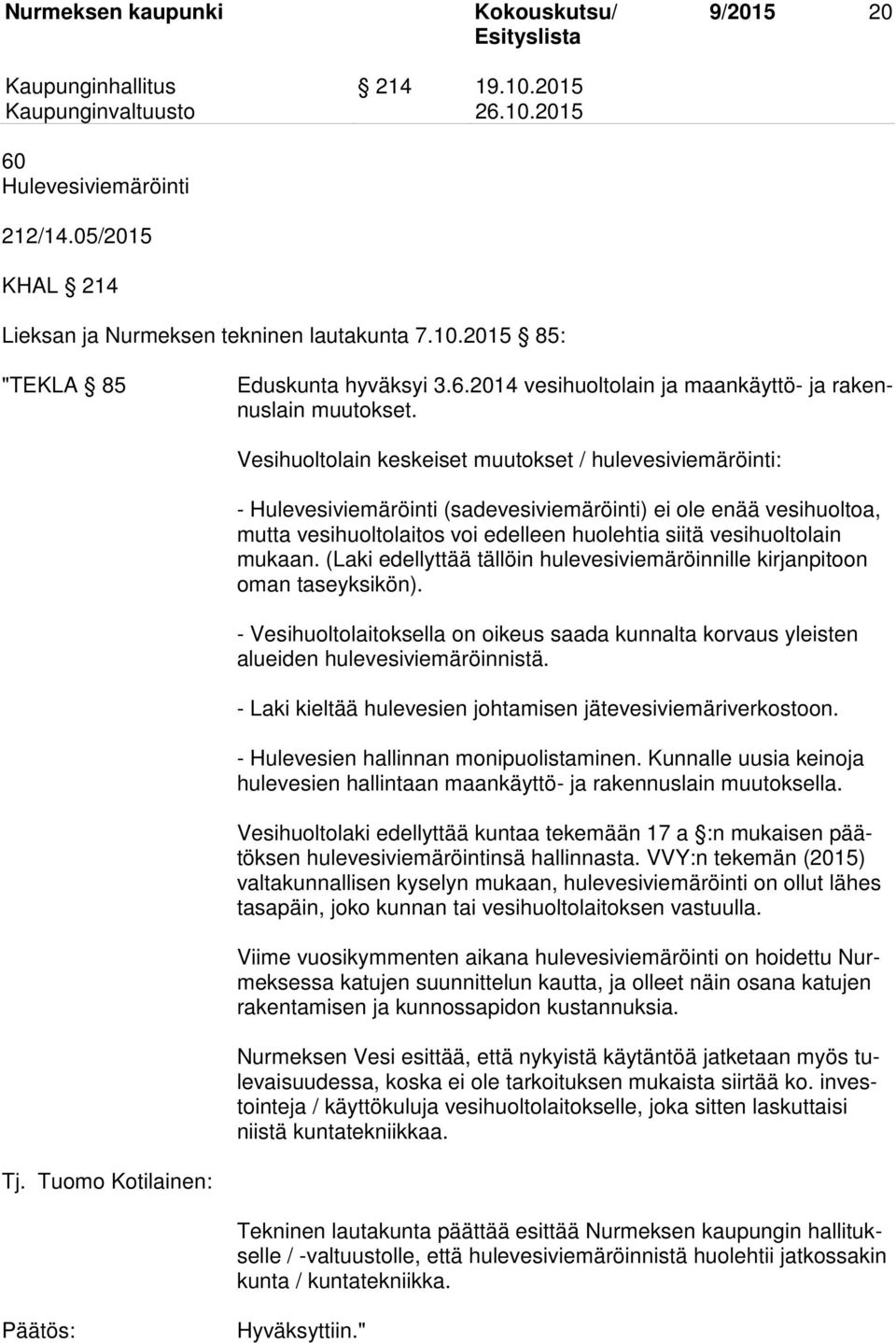 mukaan. (Laki edellyttää tällöin hulevesiviemäröinnille kirjanpitoon oman taseyksikön). - Vesihuoltolaitoksella on oikeus saada kunnalta korvaus yleisten alueiden hulevesiviemäröinnistä.