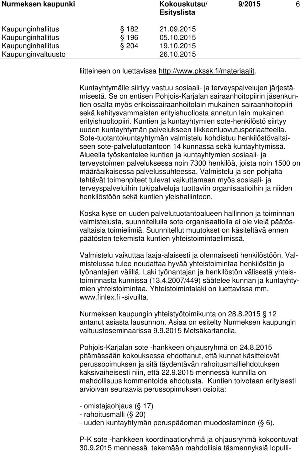 Se on entisen Pohjois-Karjalan sairaanhoitopiirin kuntien osalta myös erikoissairaanhoitolain mukainen sairaanhoitopiiri sekä kehitysvammaisten erityishuollosta annetun lain mukainen