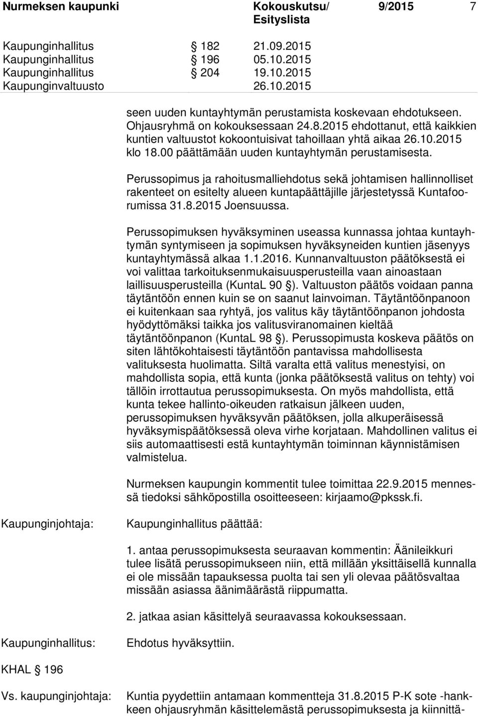 Perussopimus ja rahoitusmalliehdotus sekä johtamisen hallinnolliset rakenteet on esitelty alueen kuntapäättäjille järjestetyssä Kuntafoorumissa 31.8.2015 Joensuussa.