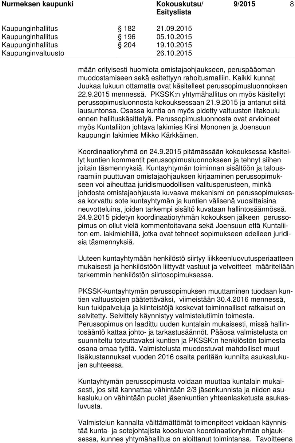 Osassa kuntia on myös pidetty valtuuston iltakoulu ennen hallituskäsittelyä.