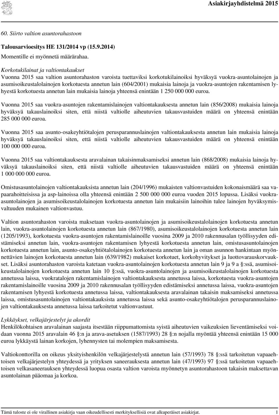 (604/2001) mukaisia lainoja ja vuokra-asuntojen rakentamisen lyhyestä korkotuesta annetun lain mukaisia lainoja yhteensä enintään 1 250 000 000 euroa.