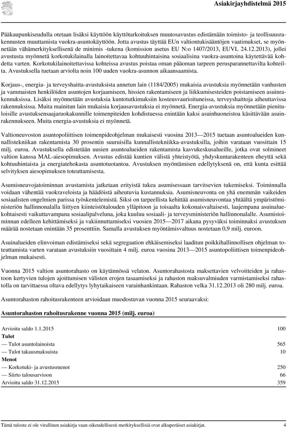 2013), jollei avustusta myönnetä korkotukilainalla lainoitettavaa kohtuuhintaisina sosiaalisina vuokra-asuntoina käytettävää kohdetta varten.