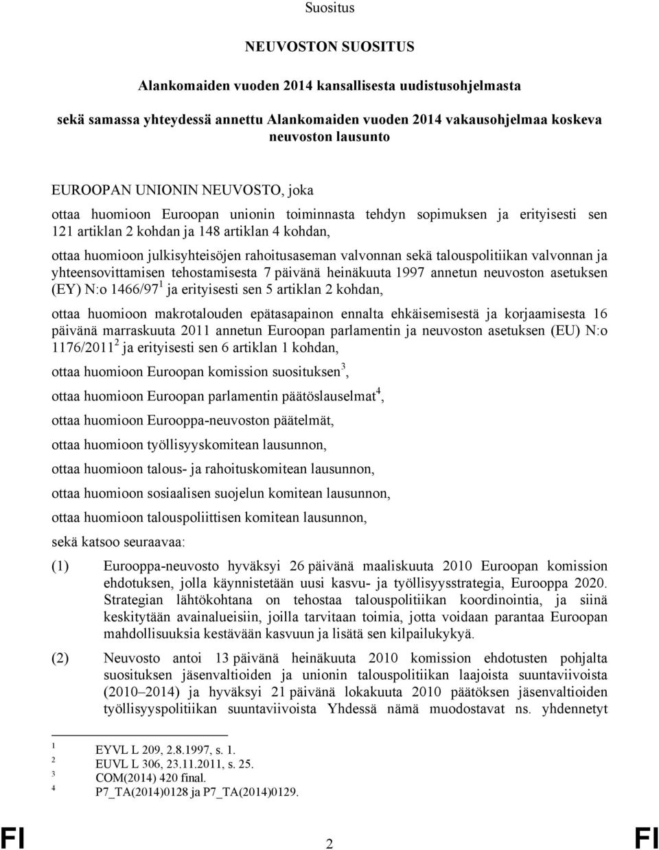 valvonnan sekä talouspolitiikan valvonnan ja yhteensovittamisen tehostamisesta 7 päivänä heinäkuuta 1997 annetun neuvoston asetuksen (EY) N:o 1466/97 1 ja erityisesti sen 5 artiklan 2 kohdan, ottaa