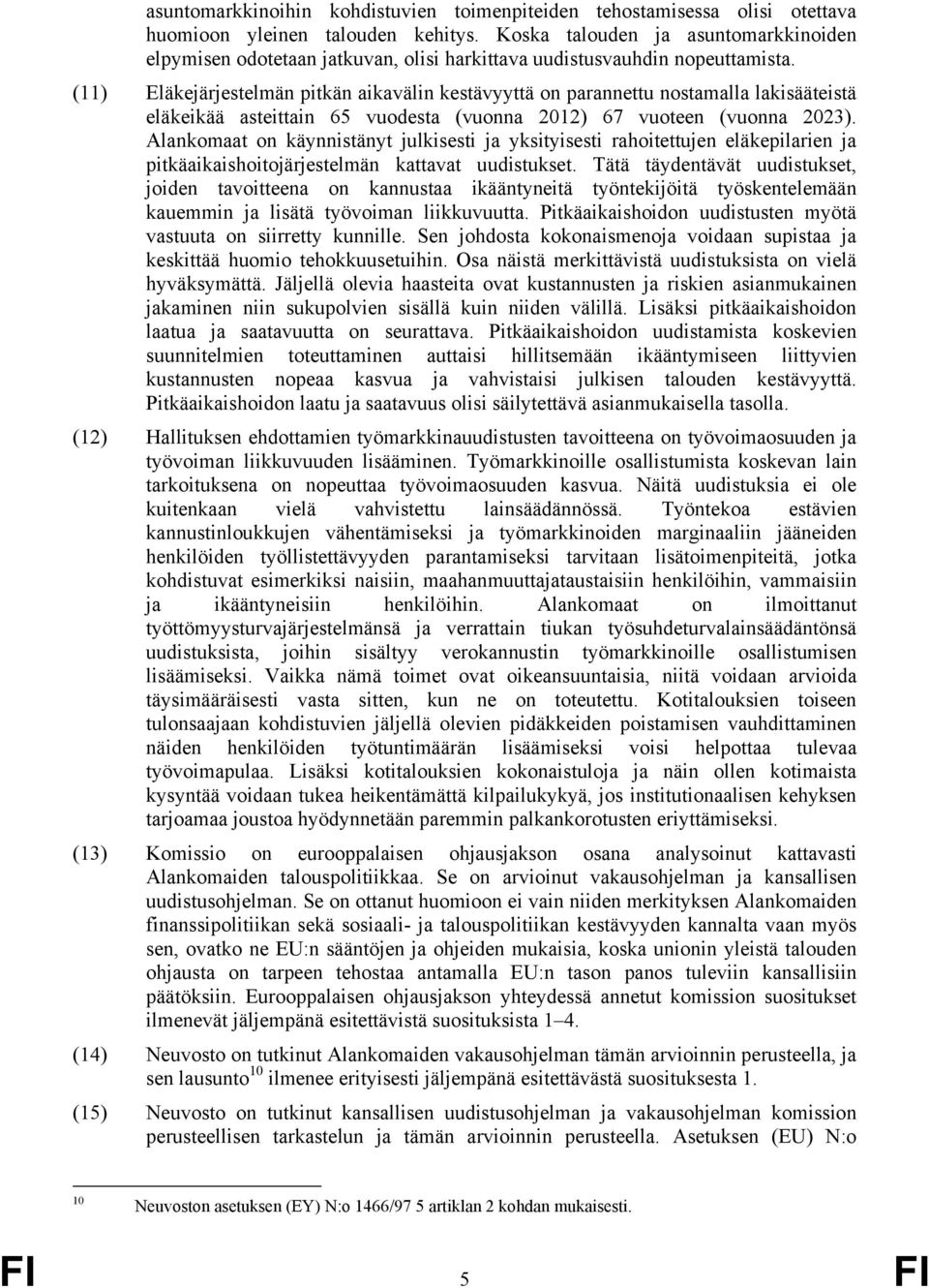 (11) Eläkejärjestelmän pitkän aikavälin kestävyyttä on parannettu nostamalla lakisääteistä eläkeikää asteittain 65 vuodesta (vuonna 2012) 67 vuoteen (vuonna 2023).