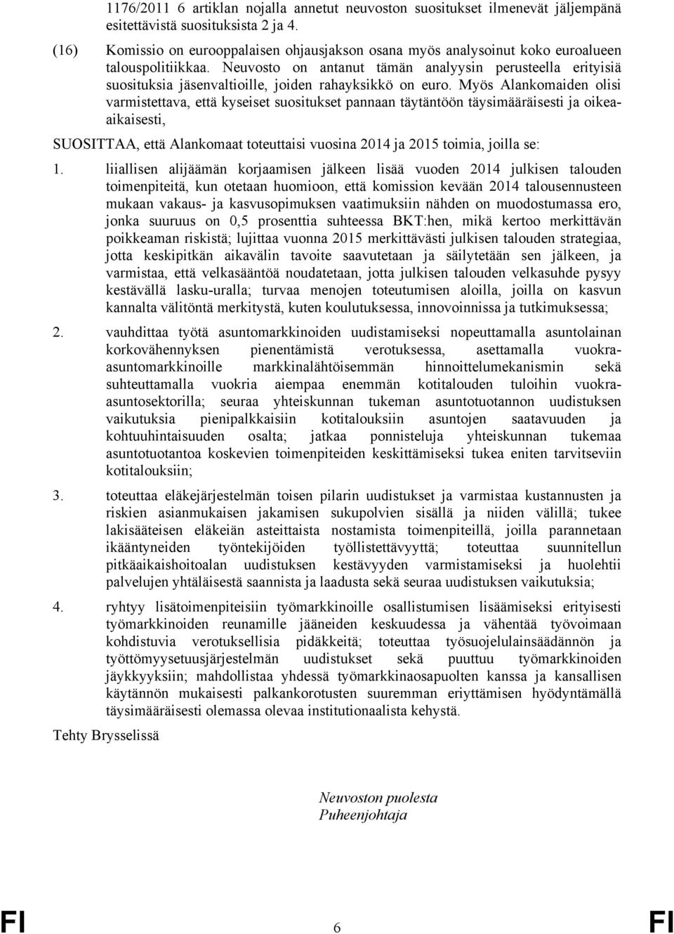 Neuvosto on antanut tämän analyysin perusteella erityisiä suosituksia jäsenvaltioille, joiden rahayksikkö on euro.