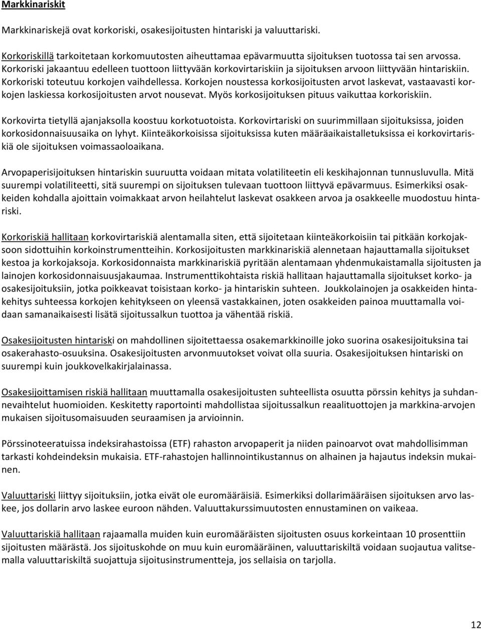 Korkojen noustessa korkosijoitusten arvot laskevat, vastaavasti korkojen laskiessa korkosijoitusten arvot nousevat. Myös korkosijoituksen pituus vaikuttaa korkoriskiin.