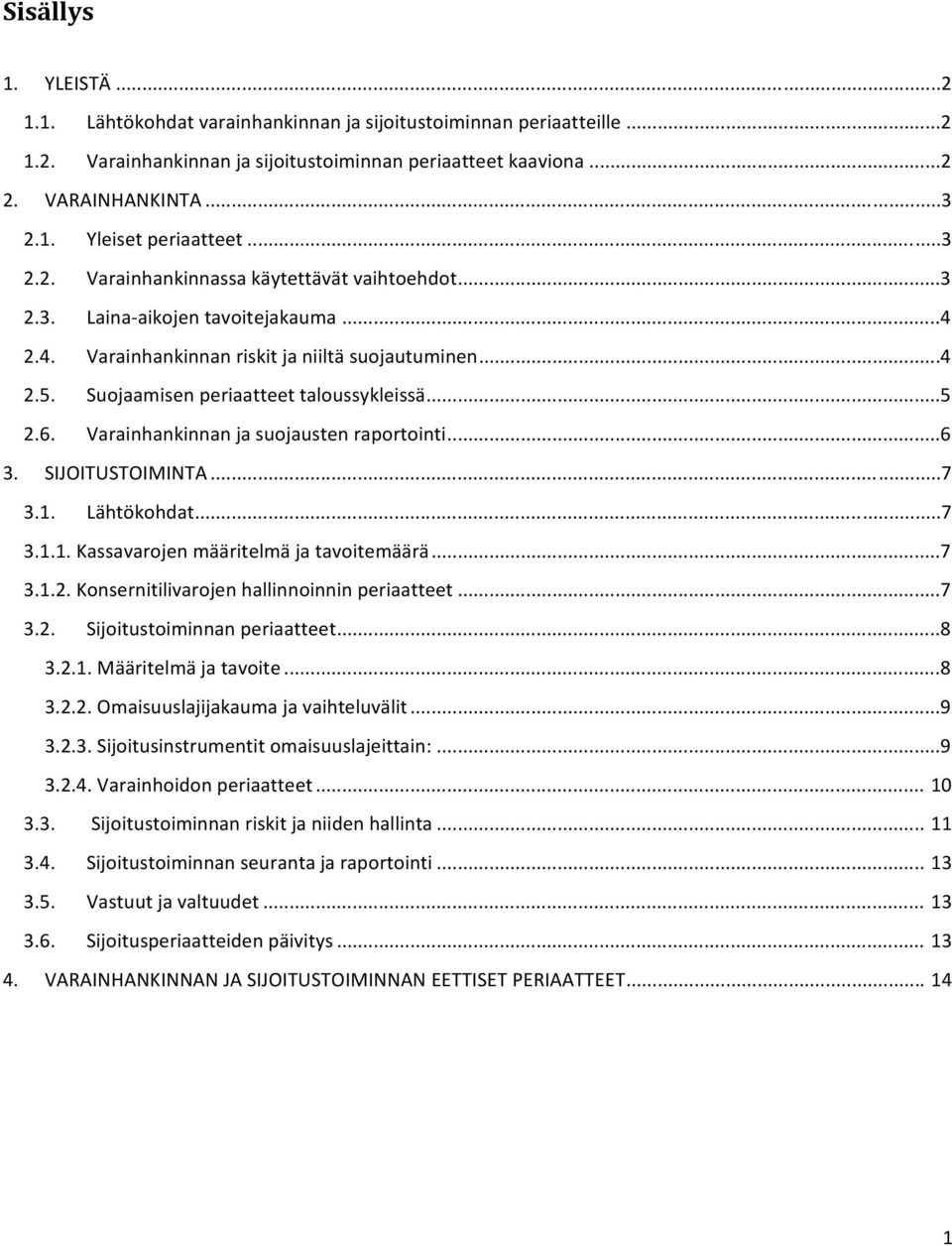 6. Varainhankinnan ja suojausten raportointi...6 3. SIJOITUSTOIMINTA...7 3.1. Lähtökohdat...7 3.1.1. Kassavarojen määritelmä ja tavoitemäärä...7 3.1.2. Konsernitilivarojen hallinnoinnin periaatteet.