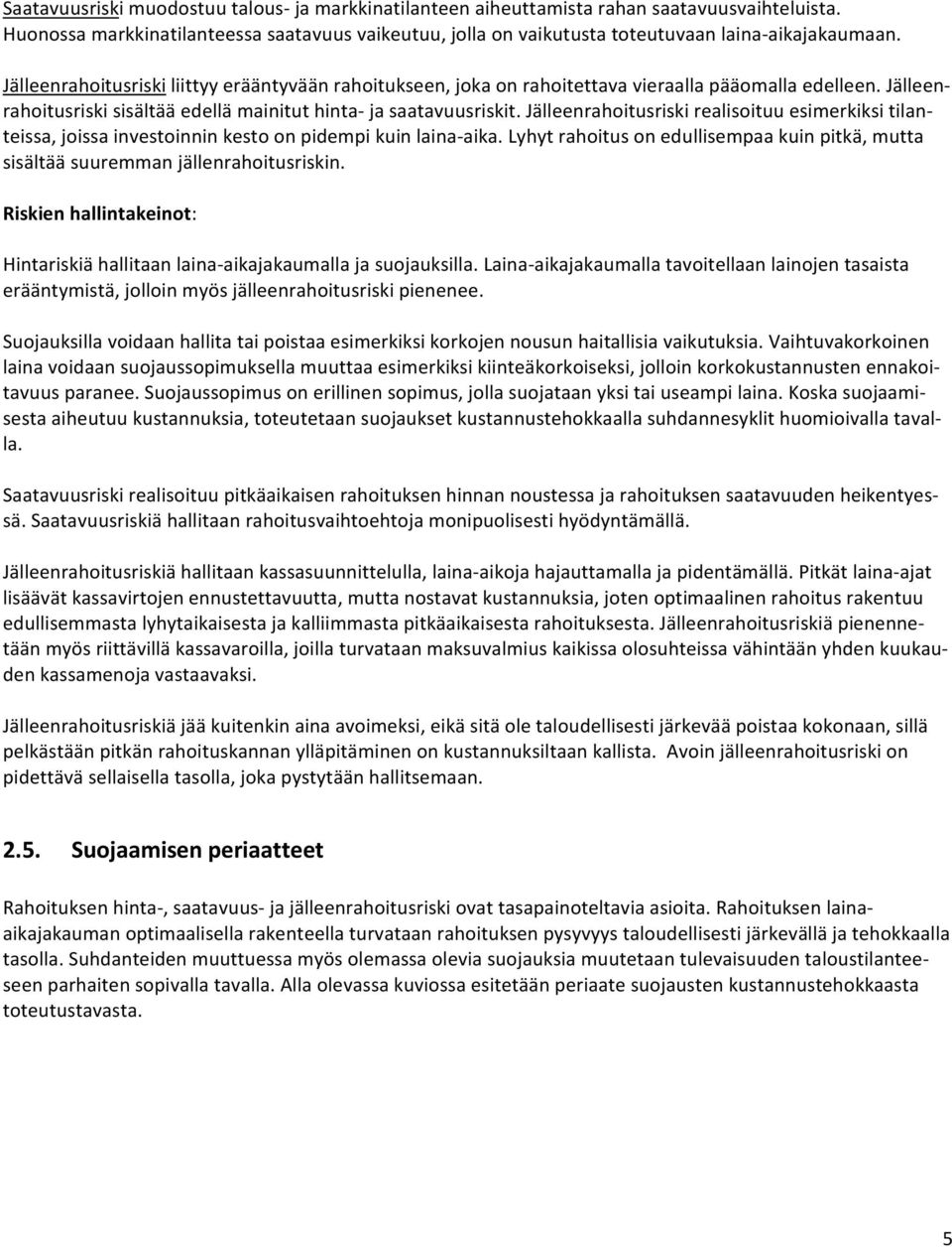 Jälleenrahoitusriski realisoituu esimerkiksi tilanteissa, joissa investoinnin kesto on pidempi kuin laina aika.