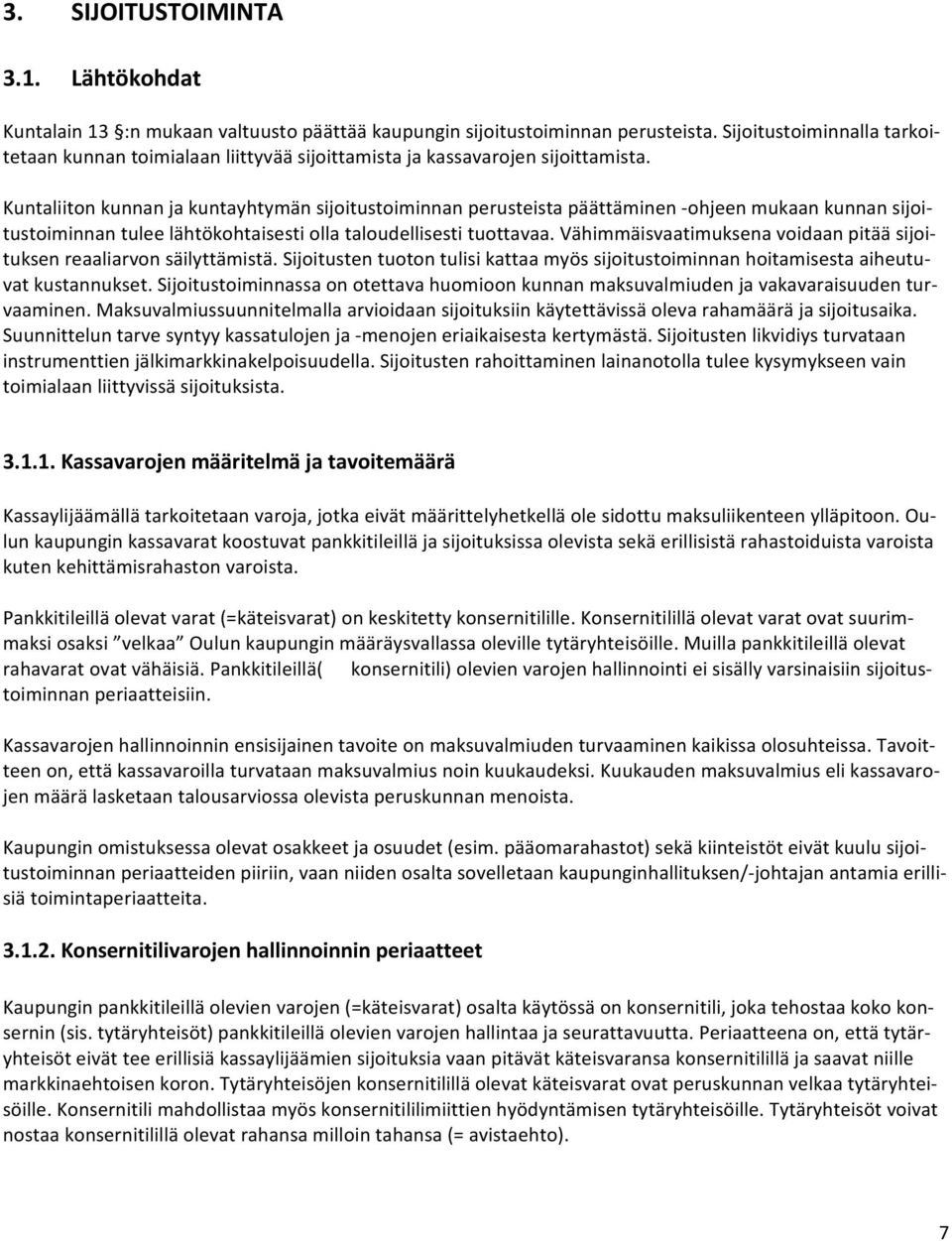 Kuntaliiton kunnan ja kuntayhtymän sijoitustoiminnan perusteista päättäminen ohjeen mukaan kunnan sijoitustoiminnan tulee lähtökohtaisesti olla taloudellisesti tuottavaa.