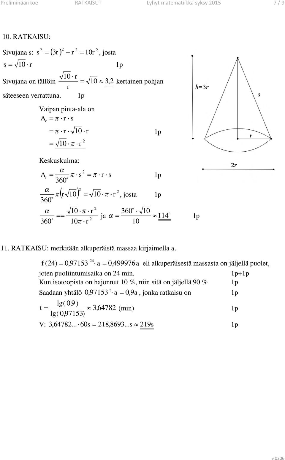 Vaipan pinta-ala on = π r s A v = π r 0 r = 0 π r Keskuskulma: α A v = π s = π r s 60 o α π ( r 0) = 0 π r, josta o 60 α 0 π r == o 60 0π r ja α = o 60 0 o 4 0.