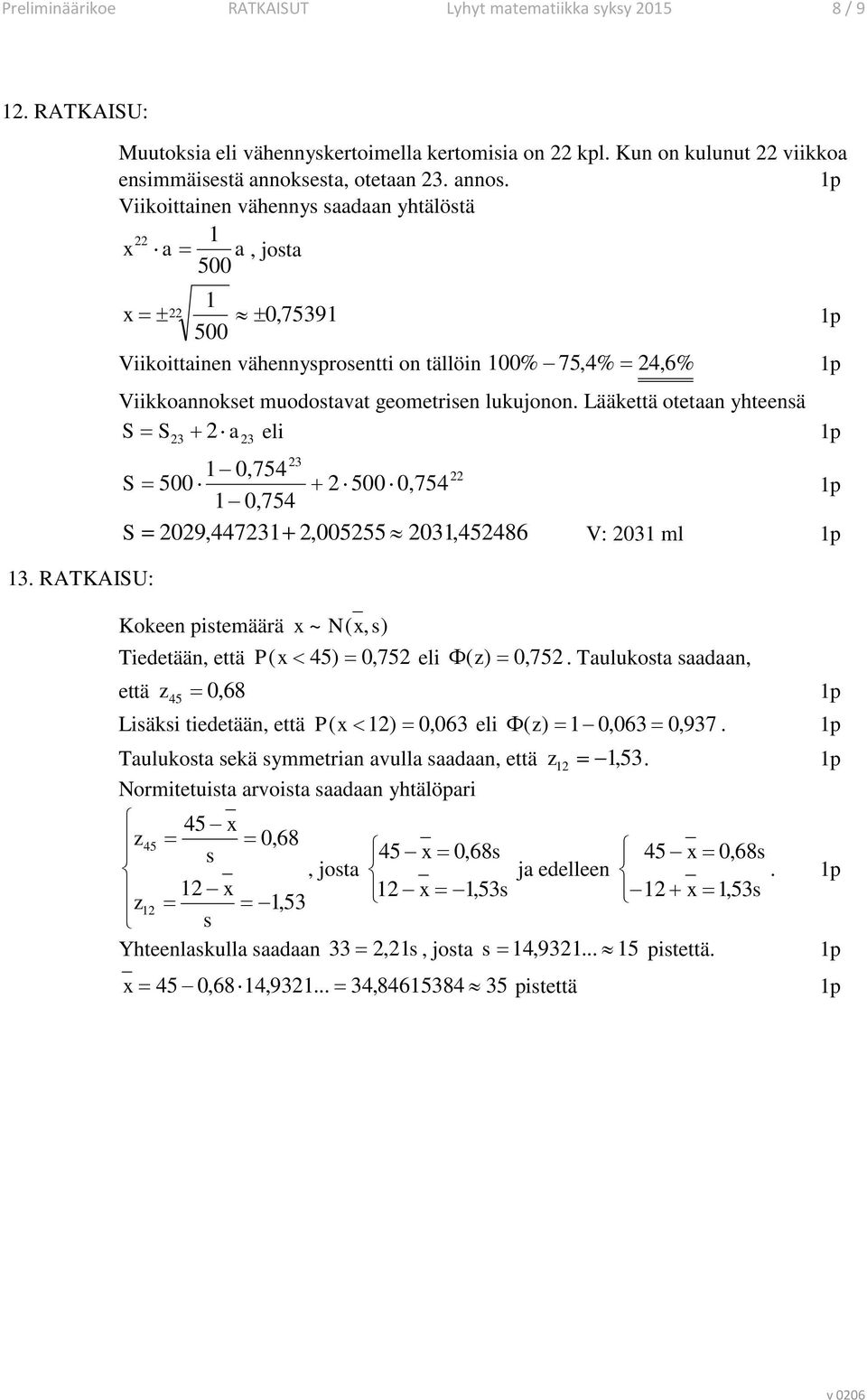 Lääkettä otetaan yhteensä S = S + a eli 0,754 S = 500 + 500 0,754 0,754 S = 09,447+,00555 0,45486 V: 0 ml Kokeen pistemäärä x ~ N( x, s) Tiedetään, että P( x < 45) = 0, 75 eli Φ( z ) = 0, 75.