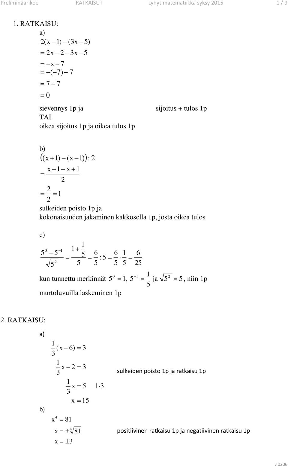 ) ( ) x + x + = = = : sulkeiden poisto ja kokonaisuuden jakaminen kakkosella, josta oikea tulos c) 0 + 5 + 5 5 6 6 6 = = : 5 = = 5 5 5 5 5 5