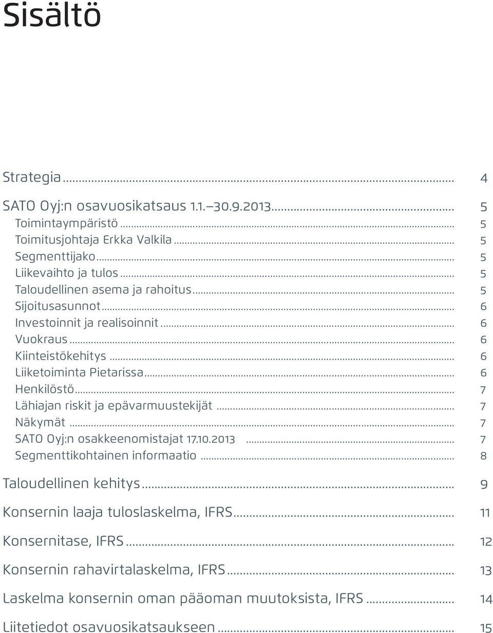 .. 7 Lähiajan riskit ja epävarmuustekijät... 7 Näkymät... 7 SATO Oyj:n osakkeenomistajat 17.10.2013... 7 Segmenttikohtainen informaatio... 8 Taloudellinen kehitys.