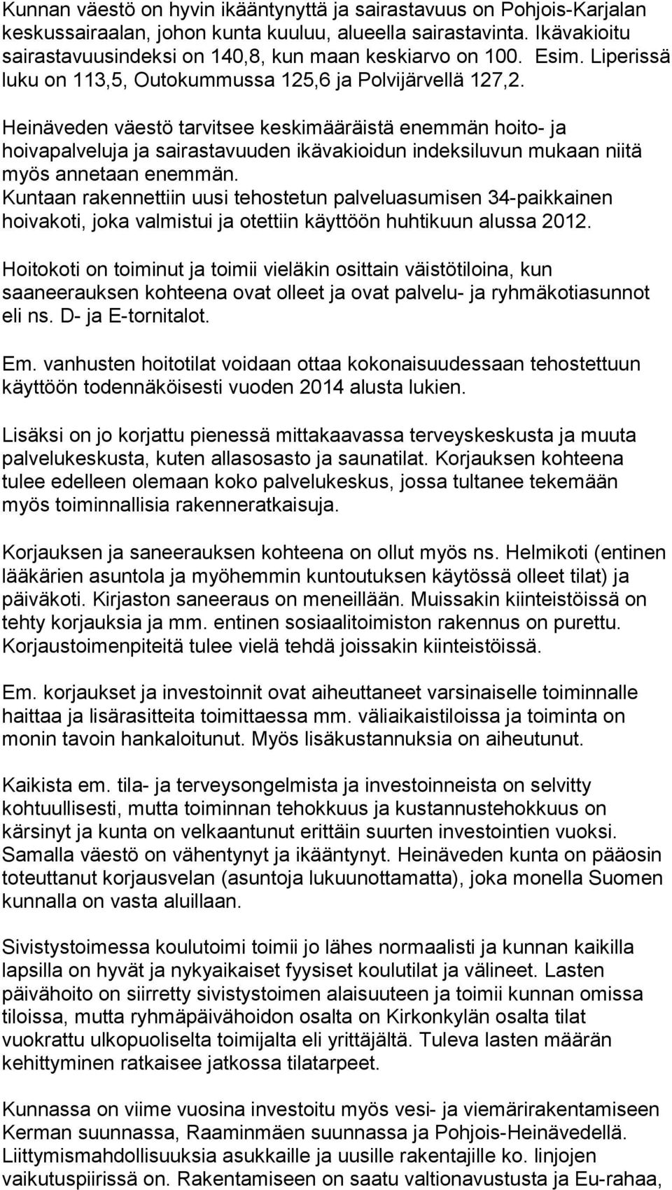 Heinäveden väestö tarvitsee keskimääräistä enemmän hoito- ja hoivapalveluja ja sairastavuuden ikävakioidun indeksiluvun mukaan niitä myös annetaan enemmän.