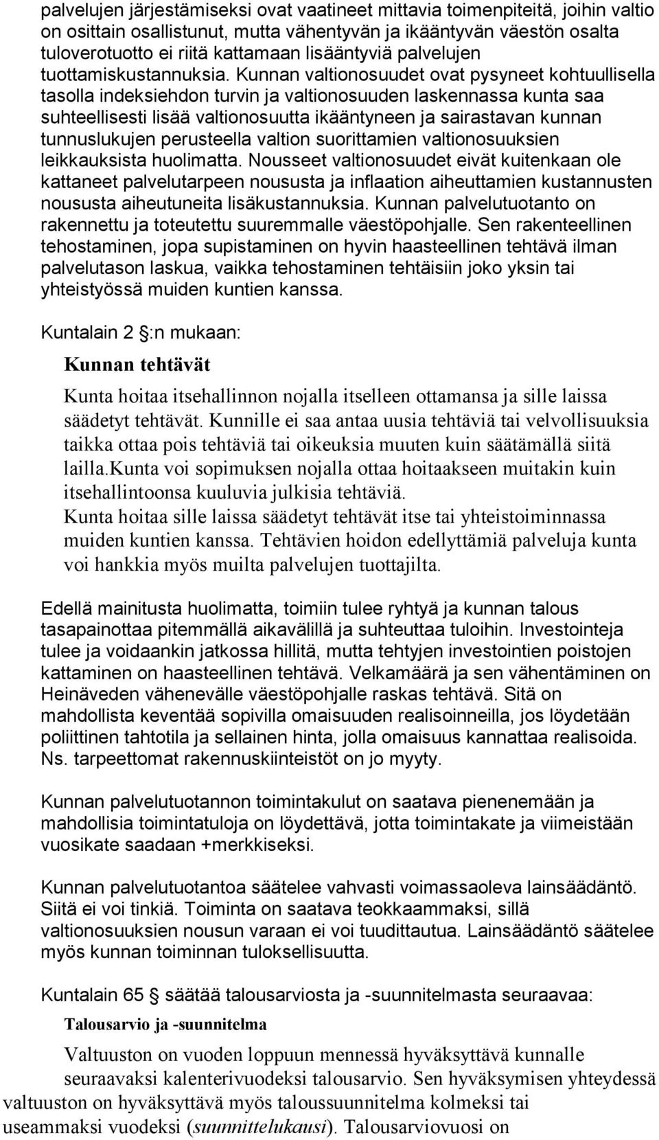 Kunnan valtionosuudet ovat pysyneet kohtuullisella tasolla indeksiehdon turvin ja valtionosuuden laskennassa kunta saa suhteellisesti lisää valtionosuutta ikääntyneen ja sairastavan kunnan
