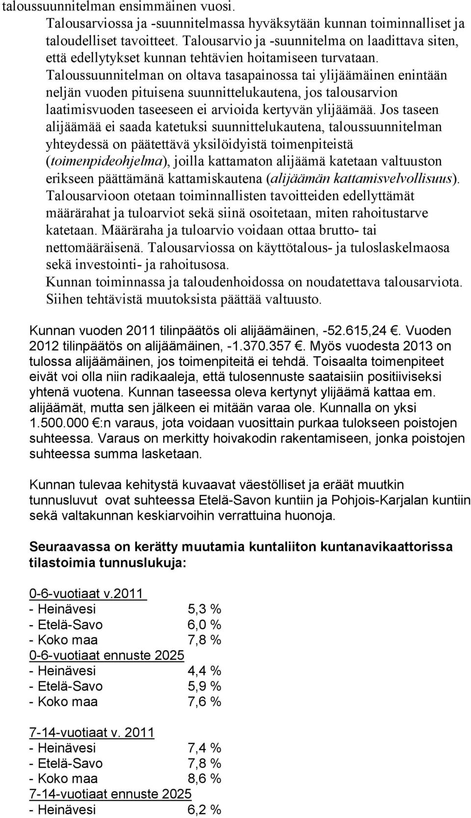 Taloussuunnitelman on oltava tasapainossa tai ylijäämäinen enintään neljän vuoden pituisena suunnittelukautena, jos talousarvion laatimisvuoden taseeseen ei arvioida kertyvän ylijäämää.