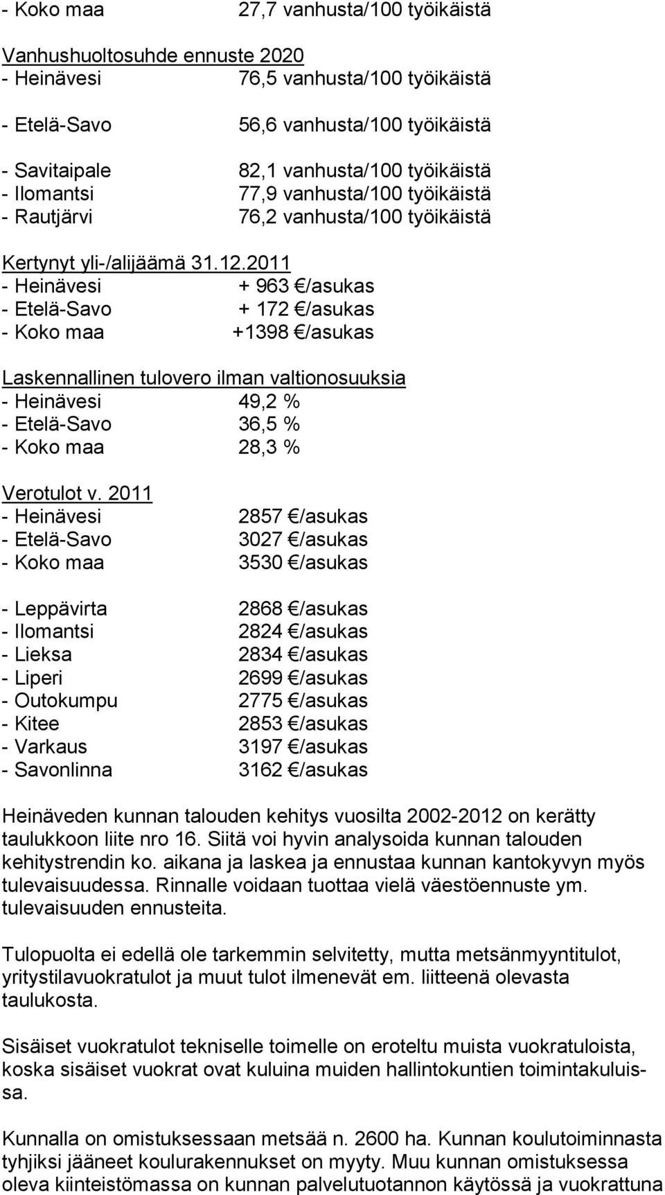 2011 - Heinävesi + 963 /asukas - Etelä-Savo + 172 /asukas - Koko maa +1398 /asukas Laskennallinen tulovero ilman valtionosuuksia - Heinävesi 49,2 % - Etelä-Savo 36,5 % - Koko maa 28,3 % Verotulot v.