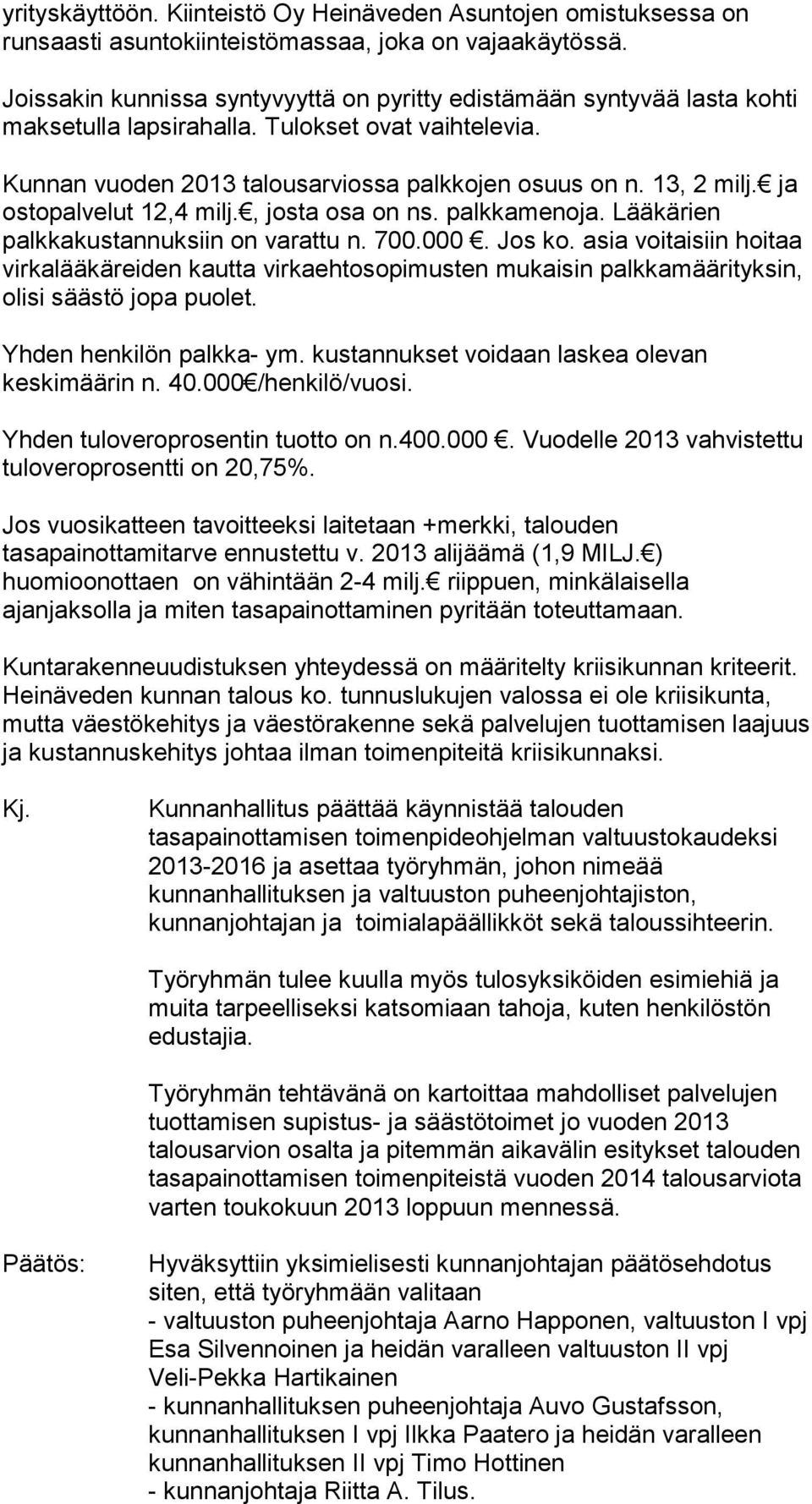 ja ostopalvelut 12,4 milj., josta osa on ns. palkkamenoja. Lääkärien palkkakustannuksiin on varattu n. 700.000. Jos ko.