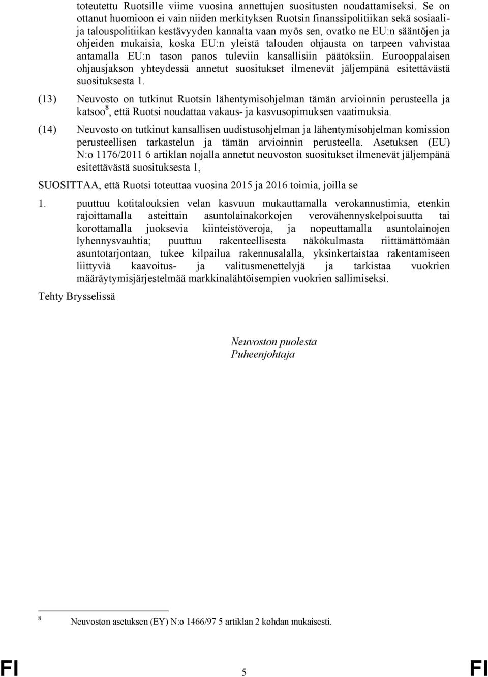 EU:n yleistä talouden ohjausta on tarpeen vahvistaa antamalla EU:n tason panos tuleviin kansallisiin päätöksiin.