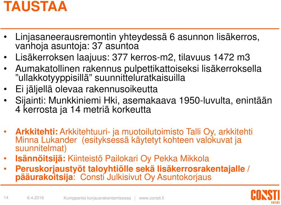 enintään 4 kerrosta ja 14 metriä korkeutta Arkkitehti: Arkkitehtuuri- ja muotoilutoimisto Talli Oy, arkkitehti Minna Lukander (esityksessä käytetyt kohteen valokuvat ja