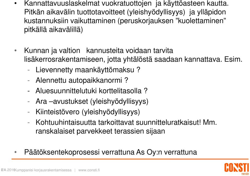 kannusteita voidaan tarvita lisäkerrosrakentamiseen, jotta yhtälöstä saadaan kannattava. Esim.. - Lievennetty maankäyttömaksu? - Alennettu autopaikkanormi?