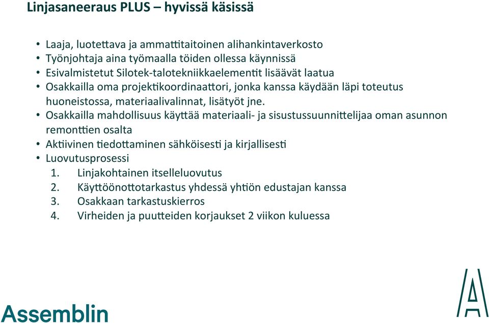 Osakkailla oma projek0koordinaa?ori, jonka kanssa käydään läpi toteutus huoneistossa, materiaalivalinnat, lisätyöt jne. Osakkailla mahdollisuus käy?