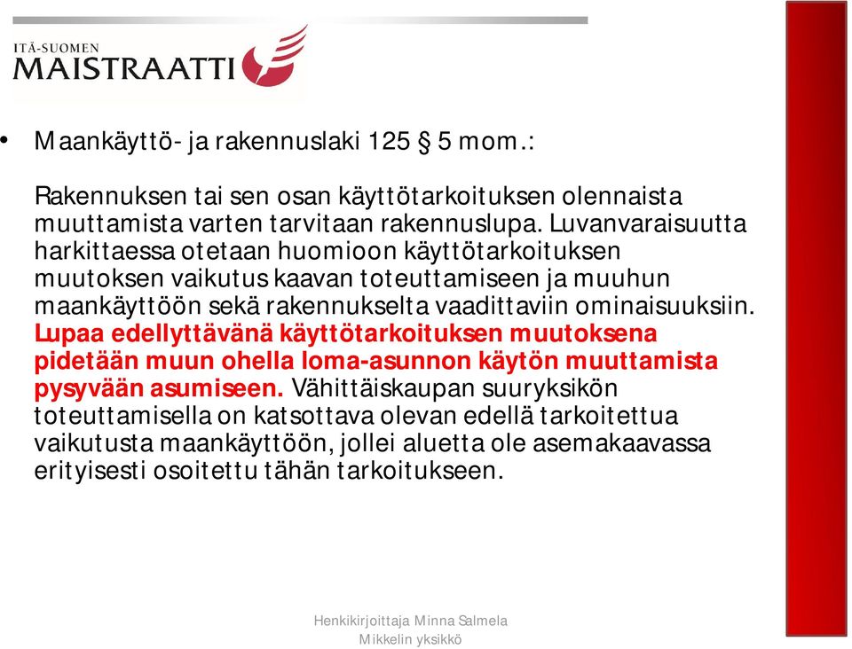 vaadittaviin ominaisuuksiin. Lupaa edellyttävänä käyttötarkoituksen muutoksena pidetään muun ohella loma-asunnon käytön muuttamista pysyvään asumiseen.