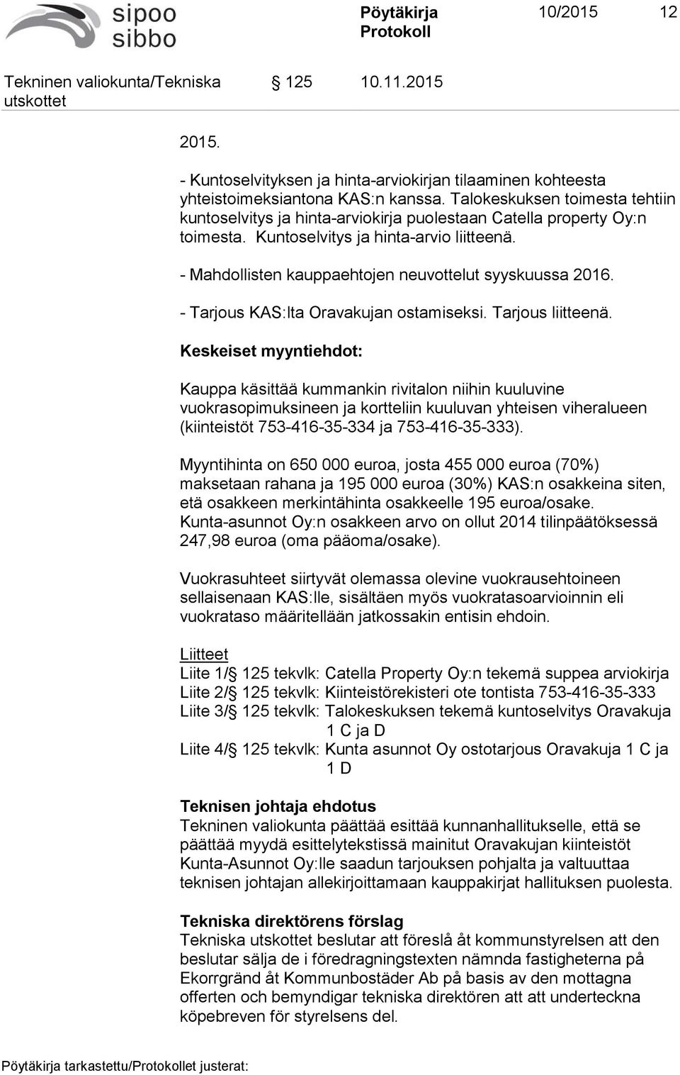 - Mahdollisten kauppaehtojen neuvottelut syyskuussa 2016. - Tarjous KAS:lta Oravakujan ostamiseksi. Tarjous liitteenä.