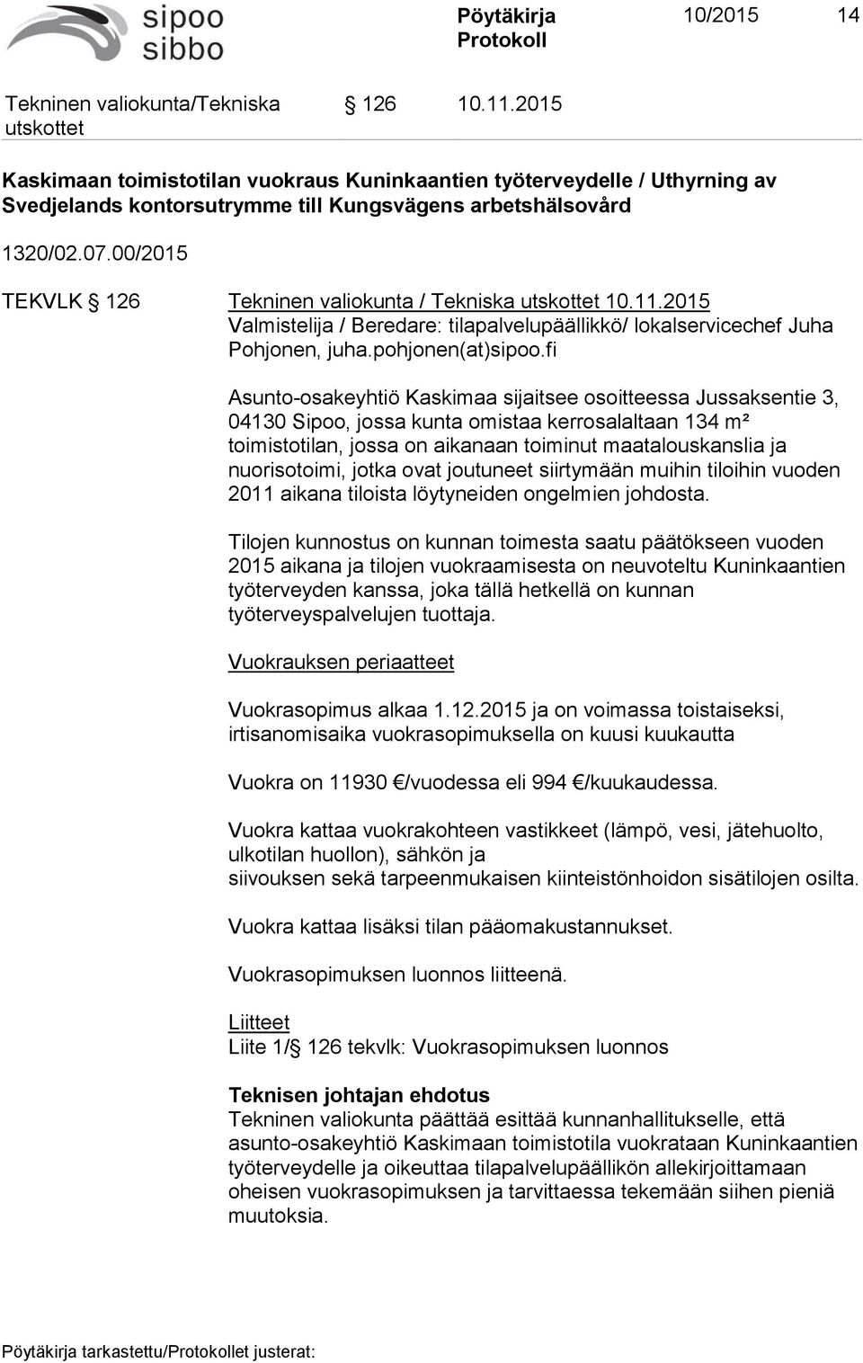 fi Asunto-osakeyhtiö Kaskimaa sijaitsee osoitteessa Jussaksentie 3, 04130 Sipoo, jossa kunta omistaa kerrosalaltaan 134 m² toimistotilan, jossa on aikanaan toiminut maatalouskanslia ja nuorisotoimi,