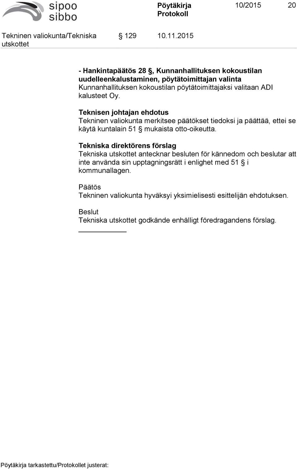 kalusteet Oy. Teknisen johtajan ehdotus Tekninen valiokunta merkitsee päätökset tiedoksi ja päättää, ettei se käytä kuntalain 51 mukaista otto-oikeutta.