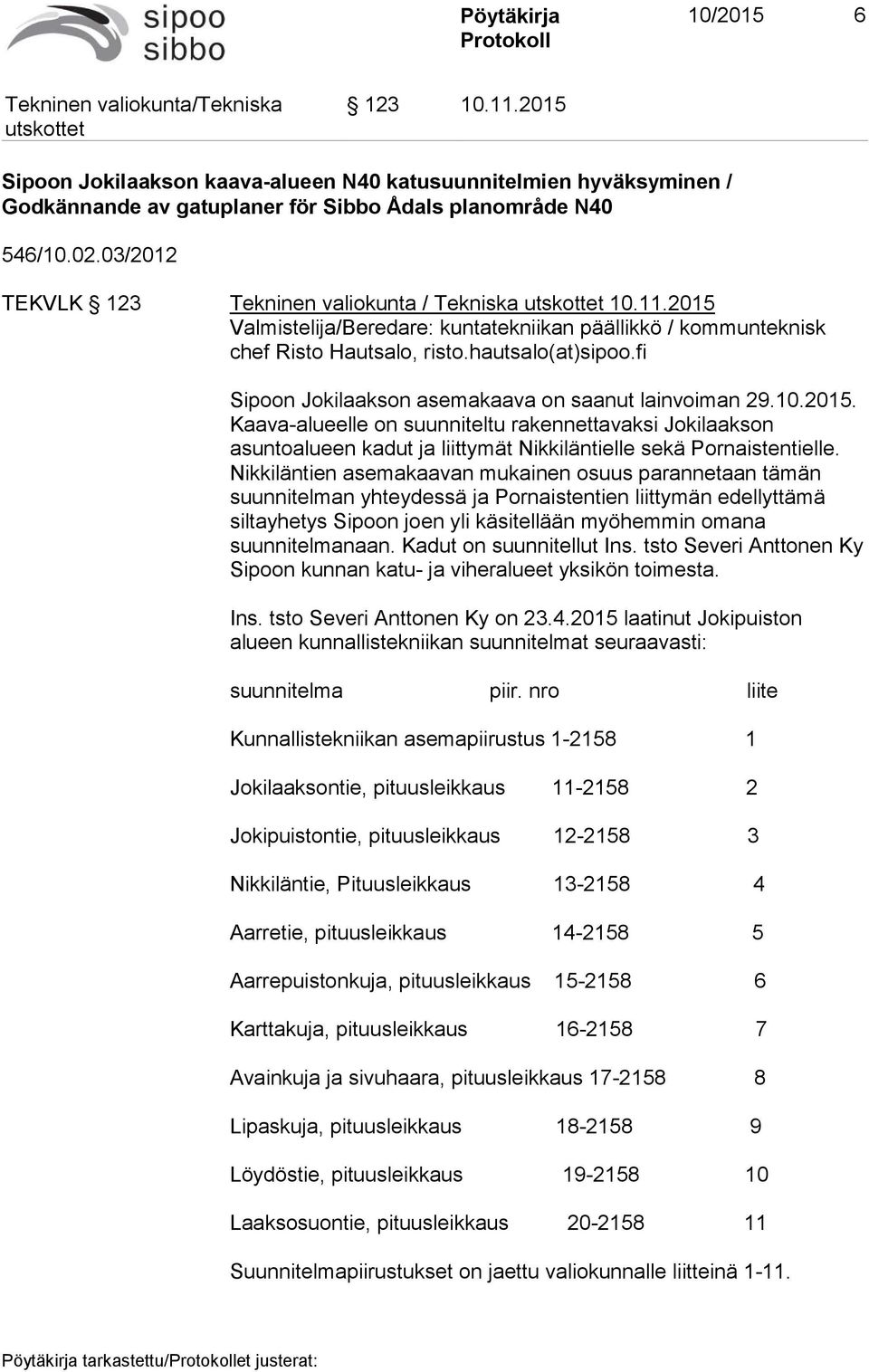 fi Sipoon Jokilaakson asemakaava on saanut lainvoiman 29.10.2015. Kaava-alueelle on suunniteltu rakennettavaksi Jokilaakson asuntoalueen kadut ja liittymät Nikkiläntielle sekä Pornaistentielle.