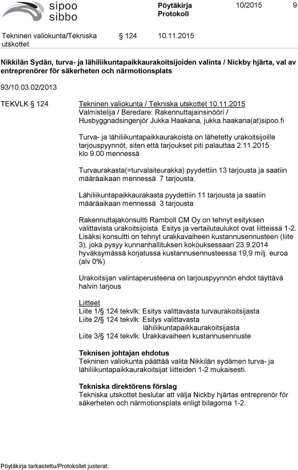 fi Turva- ja lähiliikuntapaikkaurakoista on lähetetty urakoitsijoille tarjouspyynnöt, siten että tarjoukset piti palauttaa 2.11.2015 klo 9.