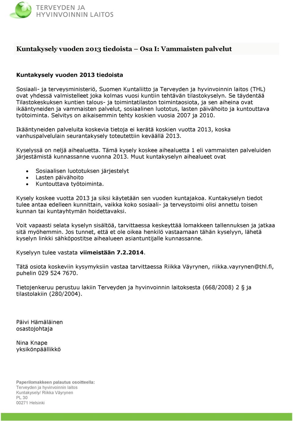 Se täydentää Tilastokeskuksen kuntien talous- ja toimintatilaston toimintaosiota, ja sen aiheina ovat ikääntyneiden ja vammaisten palvelut, sosiaalinen luototus, lasten päivähoito ja kuntouttava