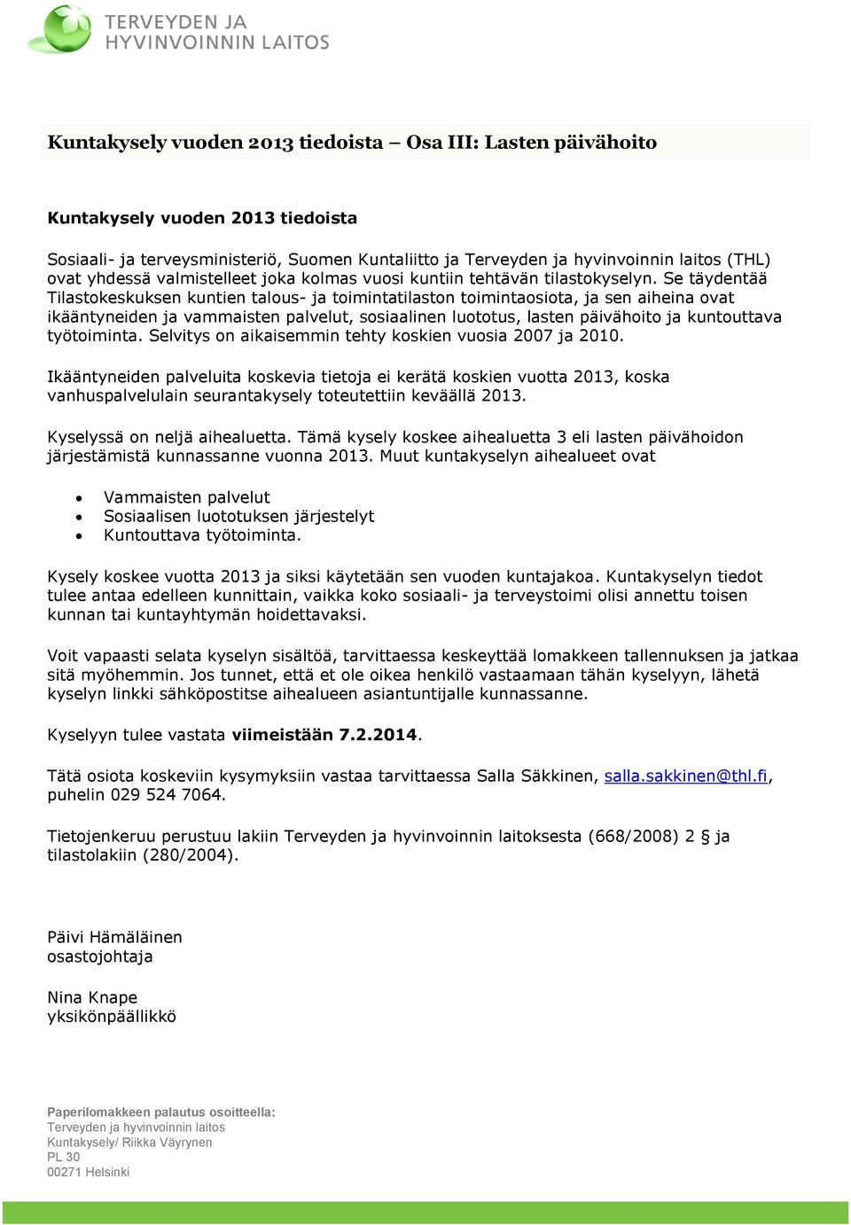 Se täydentää Tilastokeskuksen kuntien talous- ja toimintatilaston toimintaosiota, ja sen aiheina ovat ikääntyneiden ja vammaisten palvelut, sosiaalinen luototus, lasten päivähoito ja kuntouttava