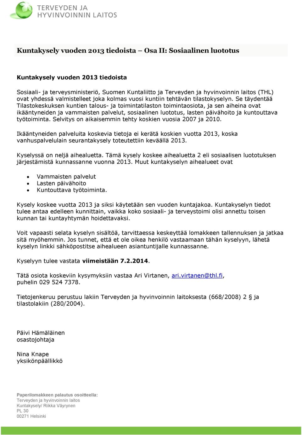 Se täydentää Tilastokeskuksen kuntien talous- ja toimintatilaston toimintaosiota, ja sen aiheina ovat ikääntyneiden ja vammaisten palvelut, sosiaalinen luototus, lasten päivähoito ja kuntouttava