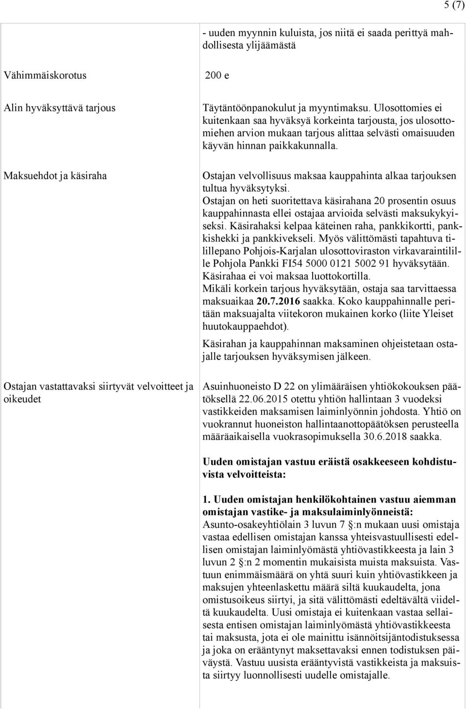 Ulosottomies ei kuitenkaan saa hyväksyä korkeinta tarjousta, jos ulosottomiehen arvion mukaan tarjous alittaa selvästi omaisuuden käyvän hinnan paikkakunnalla.