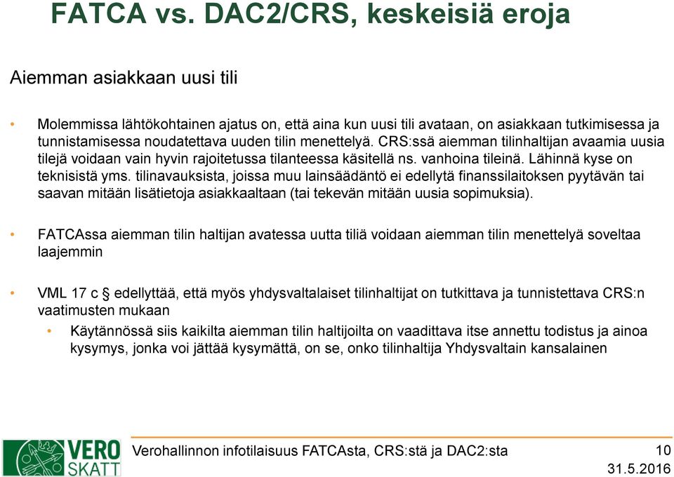 menettelyä. CRS:ssä aiemman tilinhaltijan avaamia uusia tilejä voidaan vain hyvin rajoitetussa tilanteessa käsitellä ns. vanhoina tileinä. Lähinnä kyse on teknisistä yms.