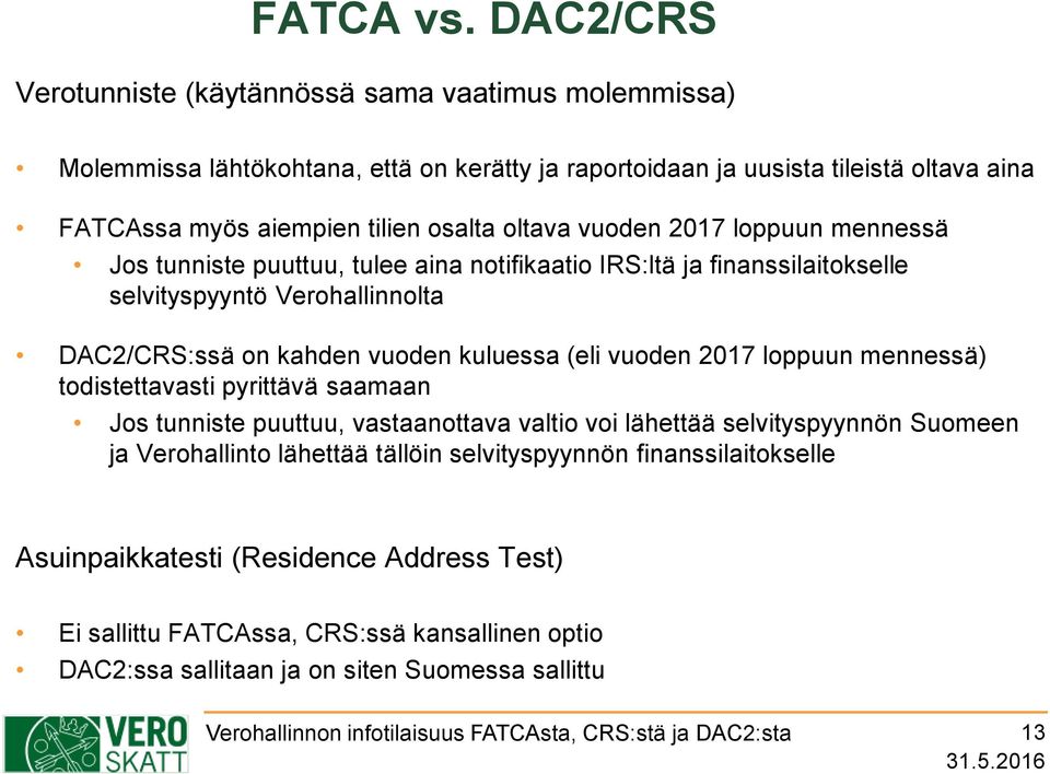 osalta oltava vuoden 2017 loppuun mennessä Jos tunniste puuttuu, tulee aina notifikaatio IRS:ltä ja finanssilaitokselle selvityspyyntö Verohallinnolta DAC2/CRS:ssä on kahden vuoden