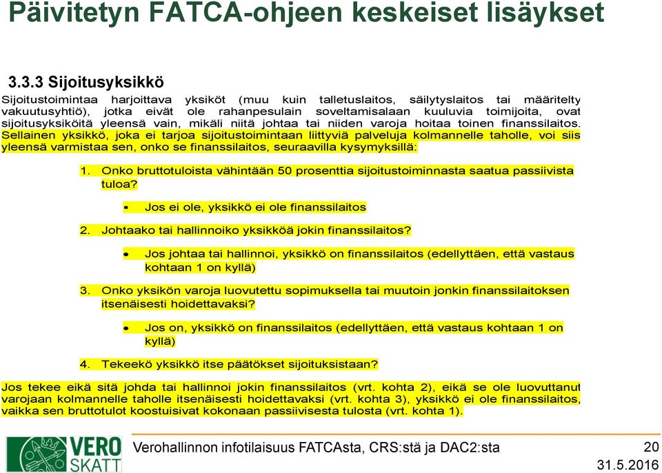 ovat sijoitusyksiköitä yleensä vain, mikäli niitä johtaa tai niiden varoja hoitaa toinen finanssilaitos.
