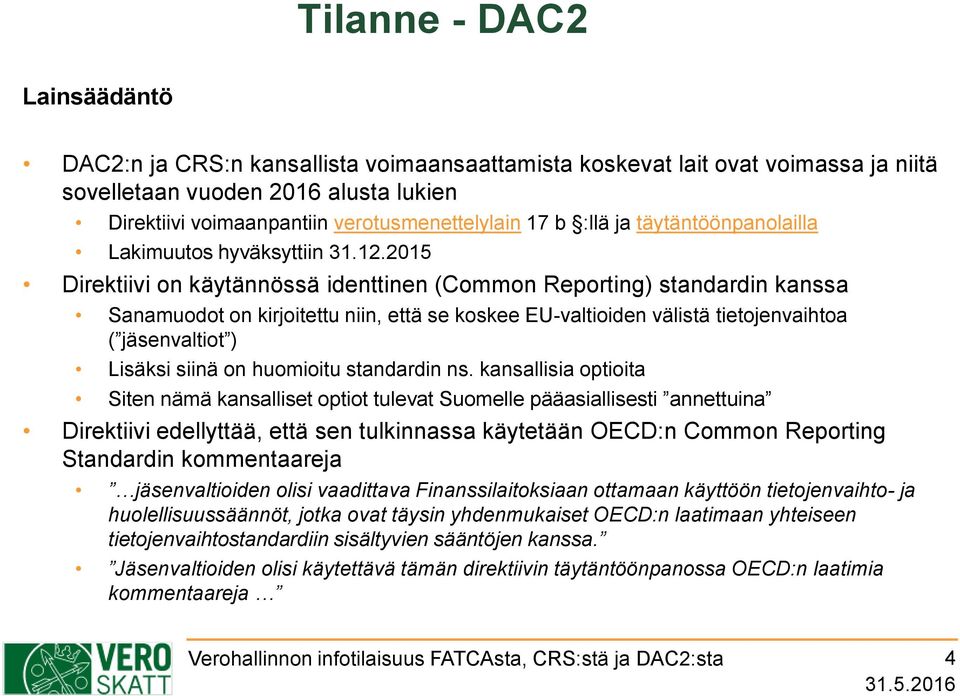 2015 Direktiivi on käytännössä identtinen (Common Reporting) standardin kanssa Sanamuodot on kirjoitettu niin, että se koskee EU-valtioiden välistä tietojenvaihtoa ( jäsenvaltiot ) Lisäksi siinä on