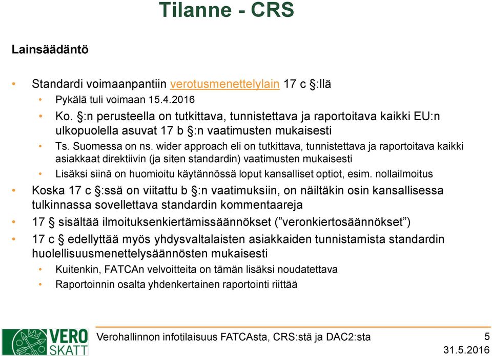 wider approach eli on tutkittava, tunnistettava ja raportoitava kaikki asiakkaat direktiivin (ja siten standardin) vaatimusten mukaisesti Lisäksi siinä on huomioitu käytännössä loput kansalliset