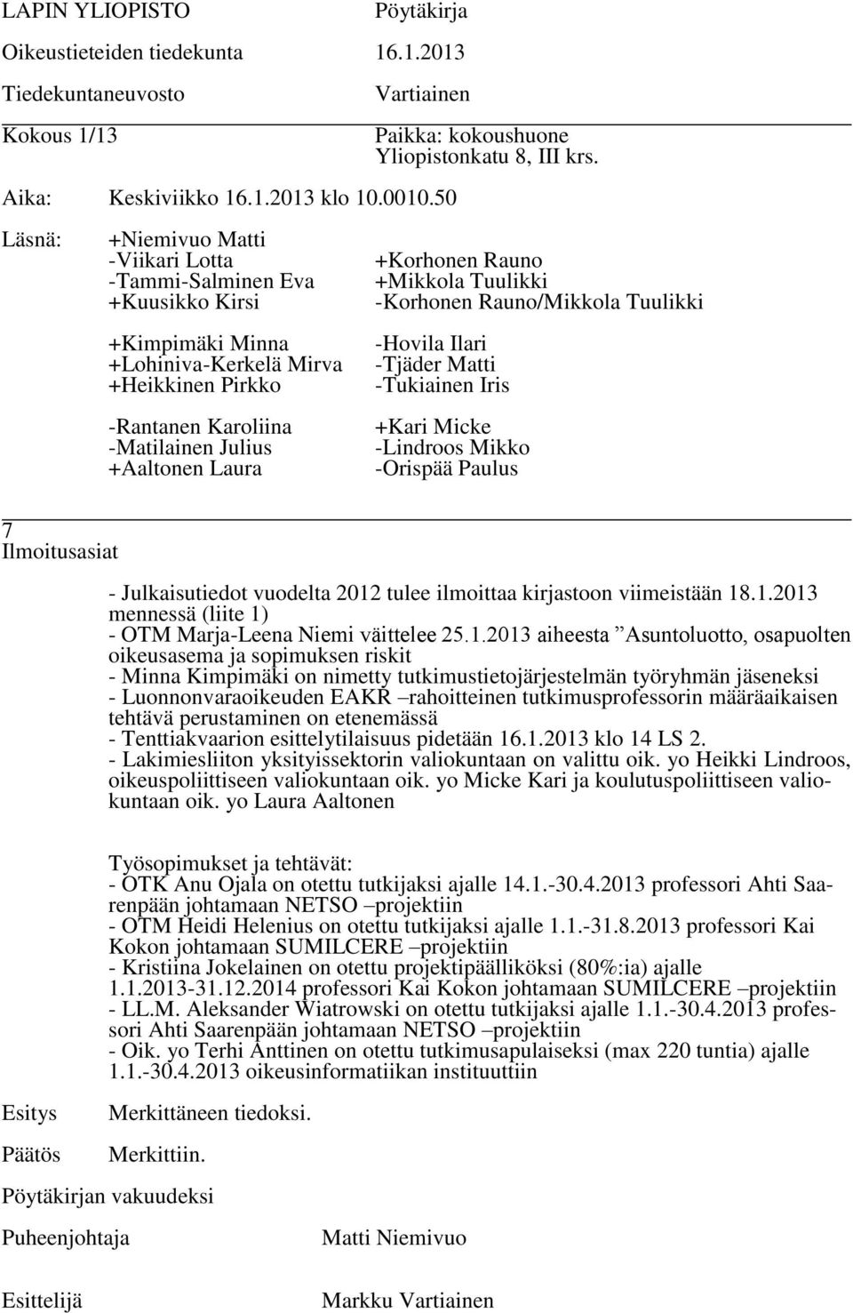 tutkimusprofessorin määräaikaisen tehtävä perustaminen on etenemässä - Tenttiakvaarion esittelytilaisuus pidetään 16.1.2013 klo 14 LS 2. - Lakimiesliiton yksityissektorin valiokuntaan on valittu oik.