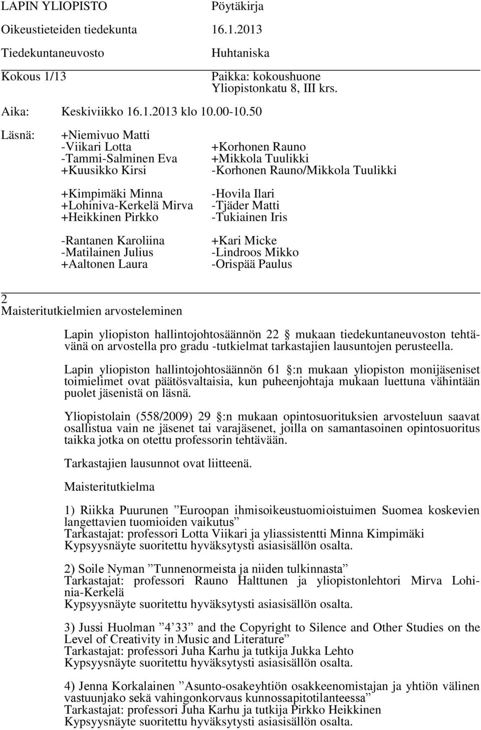 Lapin yliopiston hallintojohtosäännön 61 :n mukaan yliopiston monijäseniset toimielimet ovat päätösvaltaisia, kun puheenjohtaja mukaan luettuna vähintään puolet jäsenistä on läsnä.